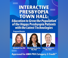Interactive Presbyopia Town Hall Education to Grow the Population of Happy Presbyopia Patients With the Latest Technologies