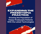 Expanding the Presbyopia Practice Growing the Population of Happy Presbyopia Patients With the Latest Technologies