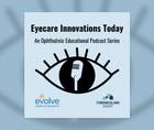 Eyecare Innovations Today An Ophthalmic Educational Podcast Series