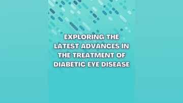 Exploring the Latest Advances in the Treatment of Diabetic Eye Disease