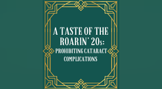 A Taste of the Roarin 20s Prohibiting Cataract Complications