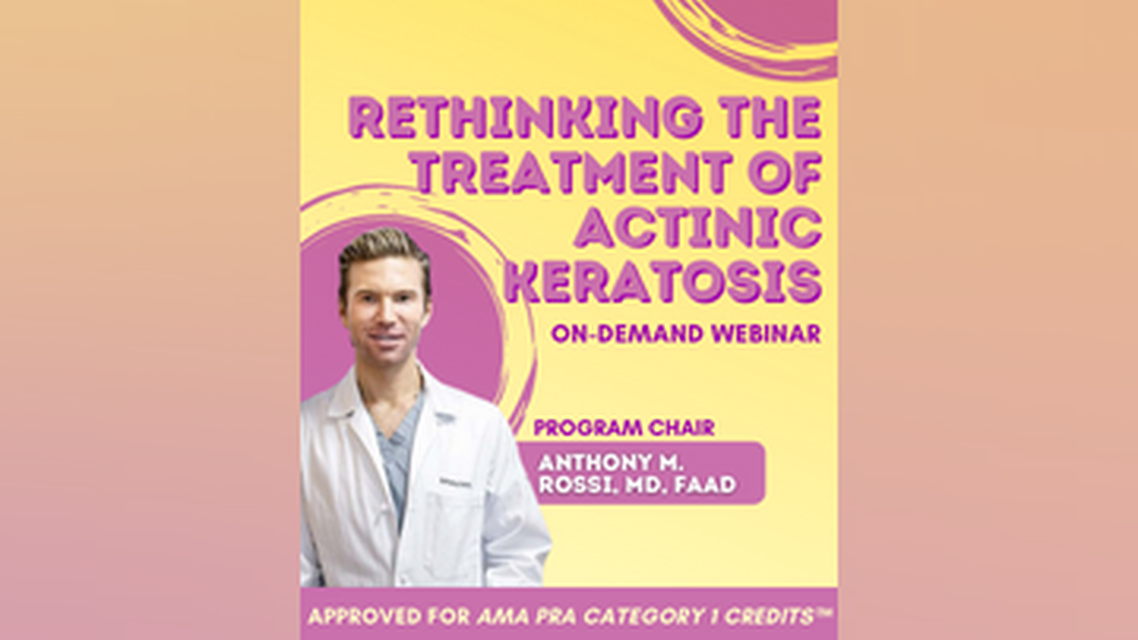 Rethinking the Treatment of Actinic Keratosis Ondemand Webinar