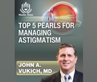 Master Class Top 5 Pearls for Managing Astigmatism