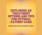 Exploring AK Treatment Options and Tips for Optimal Patient Care