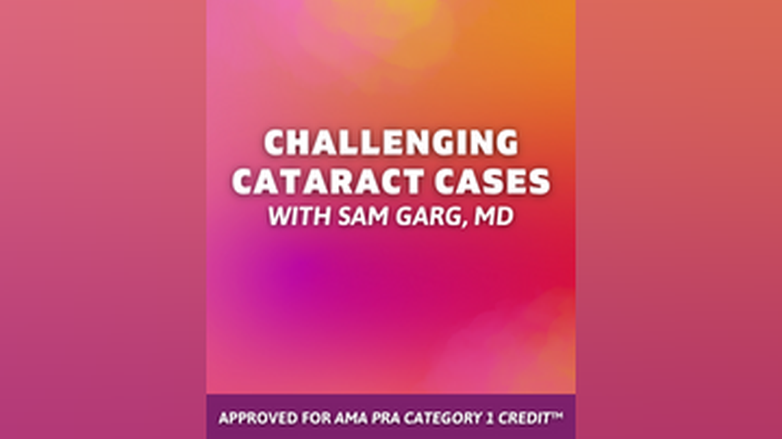 Challenging Cataract Cases With Sam Garg MD