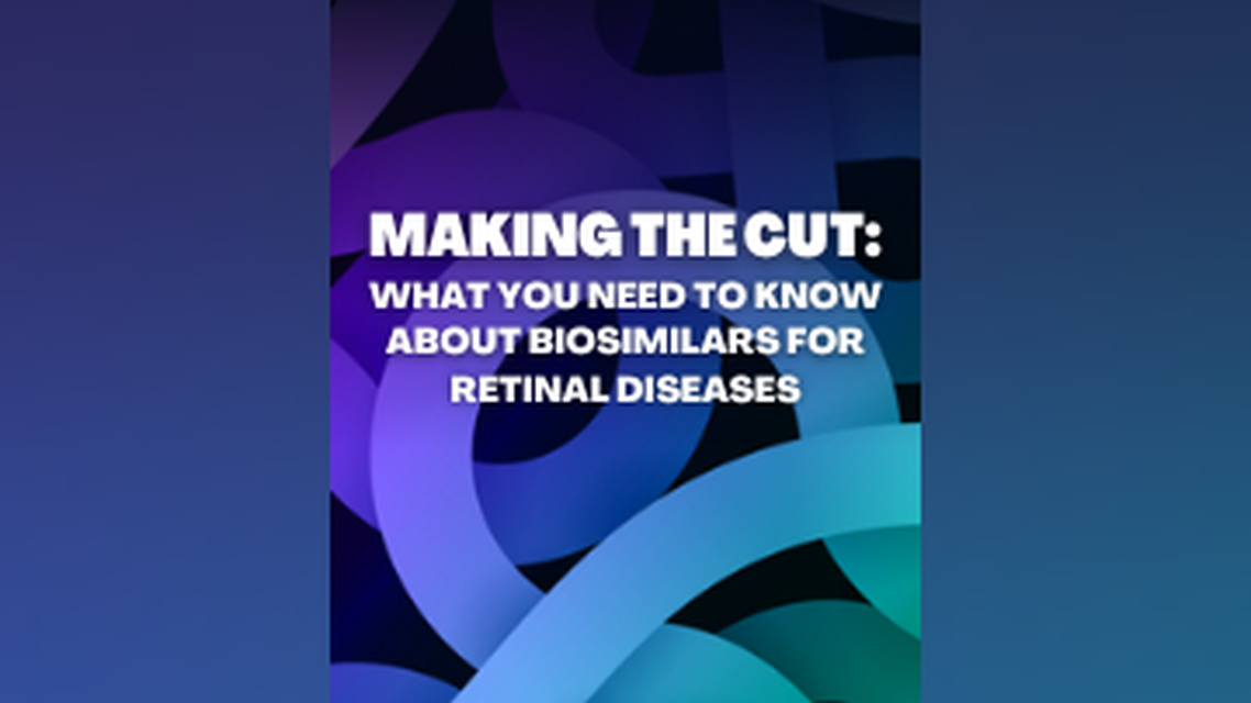 Making the Cut What You Need to Know About Biosimilars for Retinal Diseases