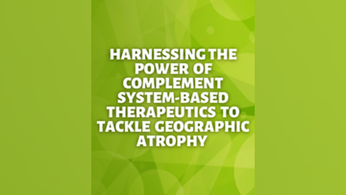 Harnessing the Power of Complement SystemBased Therapeutics to Tackle Geographic Atrophy