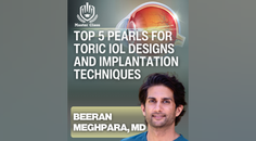 Master Class Top 5 Pearls for Toric IOL Designs and Implantation Techniques