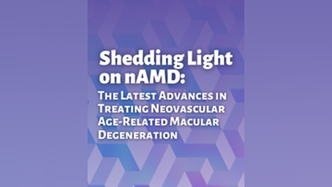 Shedding Light on nAMD The Latest Advances in Treating Neovascular AgeRelated Macular Degeneration
