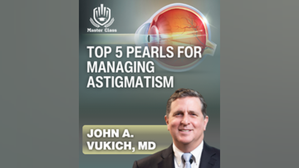 Master Class Top 5 Pearls for Managing Astigmatism