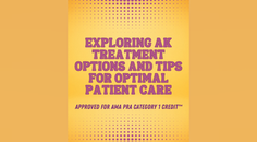 Exploring AK Treatment Options and Tips for Optimal Patient Care