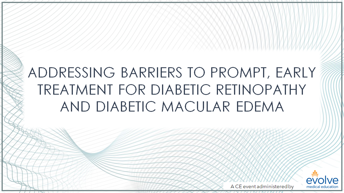 Addressing Barriers to Prompt Early Treatment for Diabetic Retinopathy and Diabetic Macular Edema