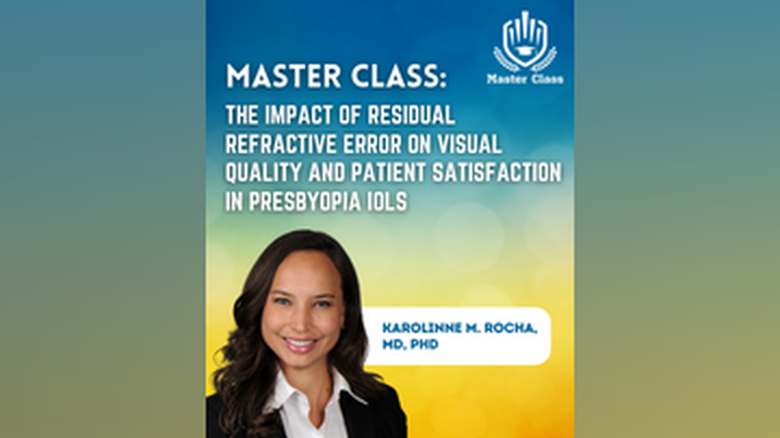 Master Class The Impact of Residual Refractive Error on Visual Quality and Patient Satisfaction in Presbyopia IOLs