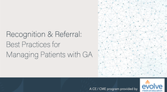 Recognition and Referral Best Practices for Managing Patients with GA