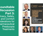 Roundtable Discussion Part 3 Efficacy Safety and Comfort Considerations for Pharmaceutical Presbyopia Treatments