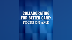 Collaborating for Better Care Focus on AMD