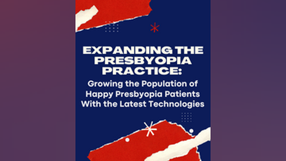 Expanding the Presbyopia Practice Growing the Population of Happy Presbyopia Patients With the Latest Technologies