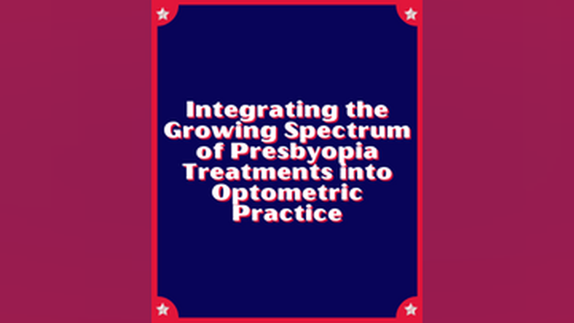 Integrating the Growing Spectrum of Presbyopia Treatments into Optometric Practice