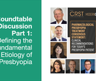 Roundtable Discussion Part 1 Defining the Fundamental Etiology of Presbyopia
