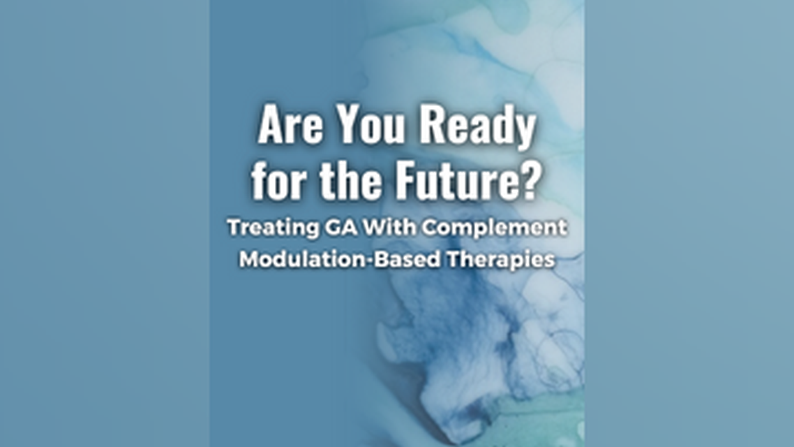 Are You Ready for the Future Treating GA With Complement ModulationBased Therapies