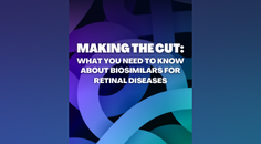 Making the Cut What You Need to Know About Biosimilars for Retinal Diseases
