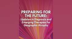 Preparing for the Future Updates in Diagnosis and Emerging Therapies for Geographic Atrophy Rahimy Live Virtual