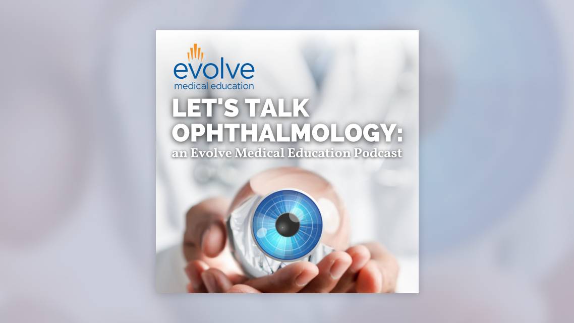 Lets Talk Ophthalmology an Evolve Medical Education Podcast