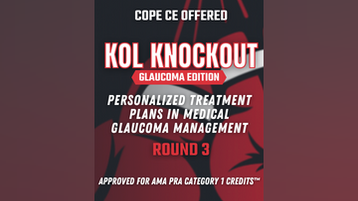 KOL Knockout Glaucoma Edition Personalized Treatment Plans in Medical Glaucoma Management Round 3