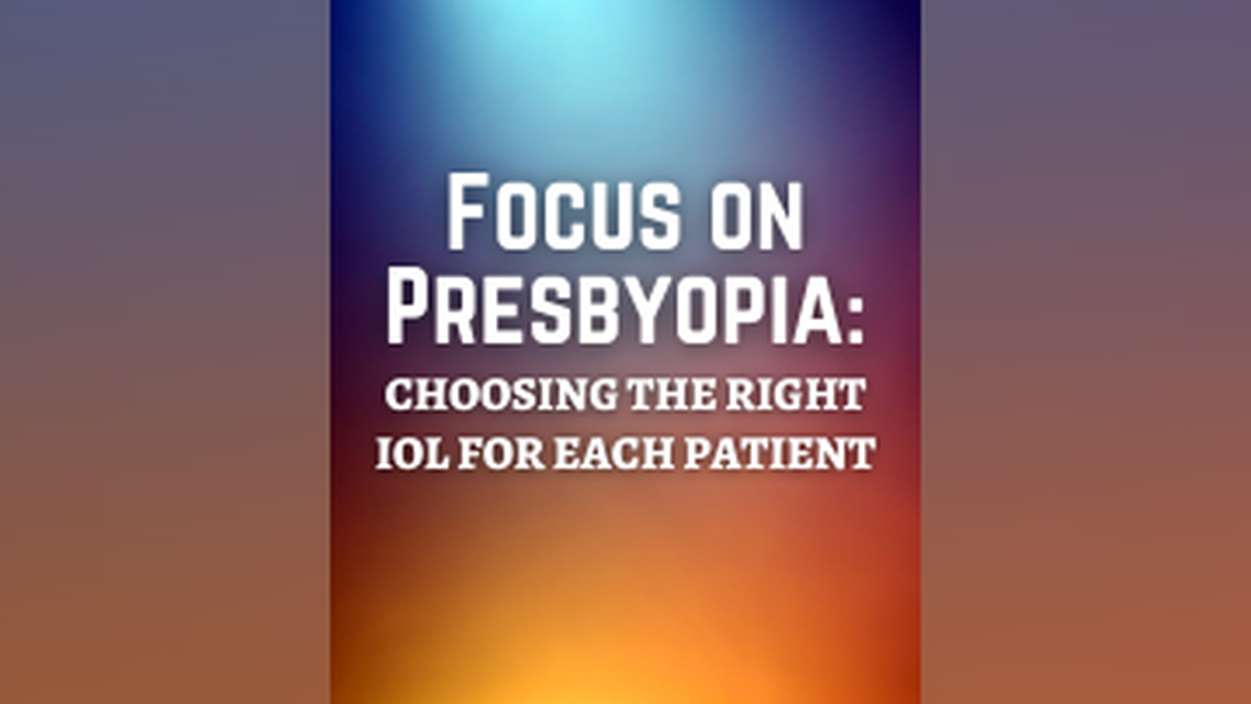 Focus on Presbyopia Choosing the Right IOL for Each Patient