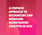 A Stepwise Approach to Recognizing and Managing Neurotrophic Keratitis in 2022