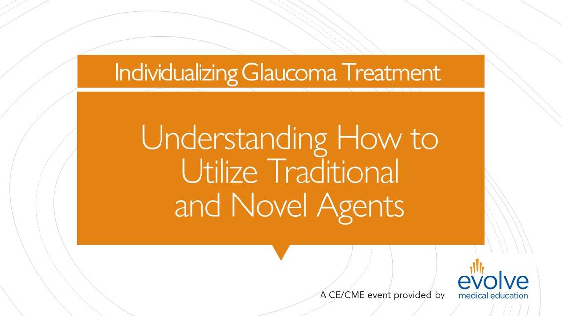 Individualizing Glaucoma Treatment Understanding How to Utilize Traditional and Novel Agents