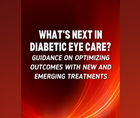 Whats Next in Diabetic Eye Care Guidance on Optimizing Outcomes With New and Emerging Treatments