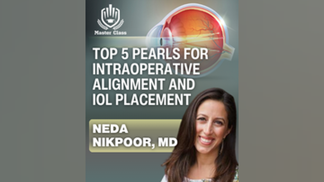 Master Class Top 5 Pearls for Intraoperative Alignment and IOL Placement