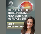Master Class Top 5 Pearls for Intraoperative Alignment and IOL Placement