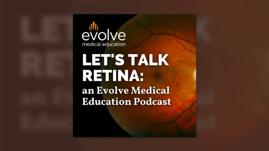 Lets Talk Retina an Evolve Medical Education Podcast
