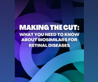 Making the Cut What You Need to Know About Biosimilars for Retinal Diseases