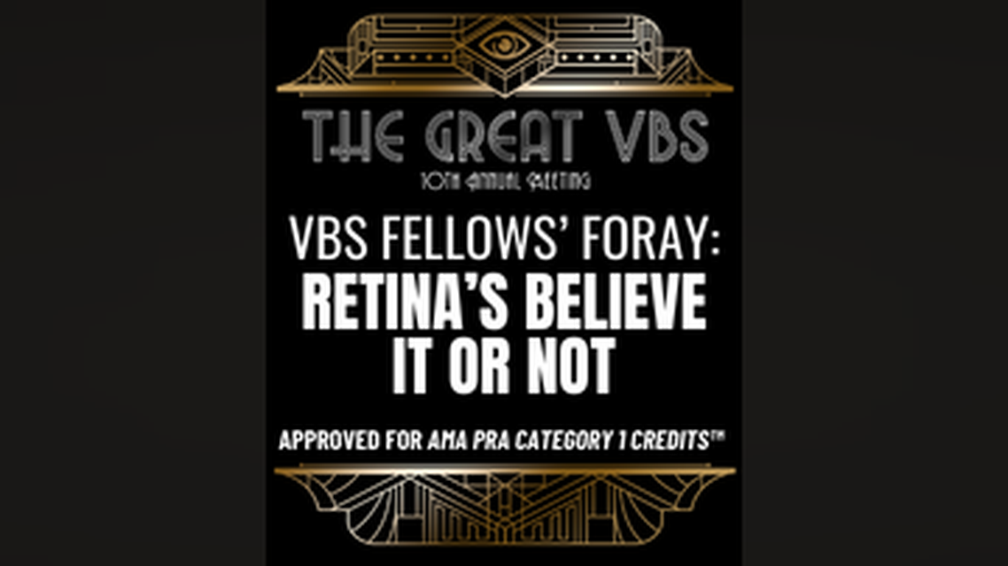 VBS Fellows Foray 2022 Retinas Believe It or Not CaseBased Examples and RealWorld Treatment Strategies