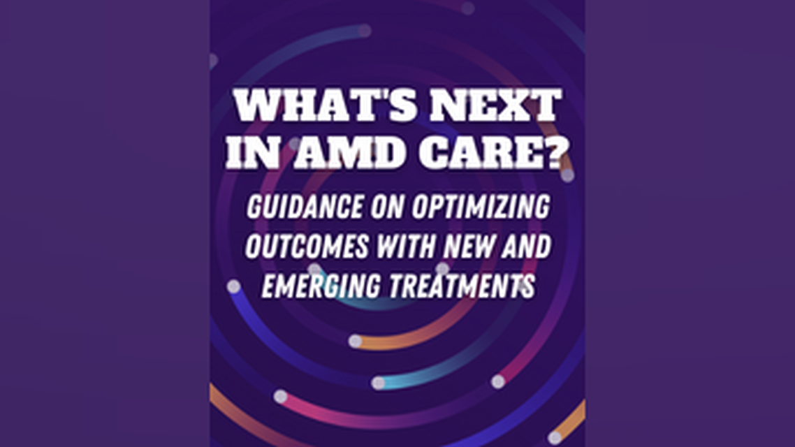 Whats Next in AMD Care Guidance on Optimizing Outcomes With New and Emerging Treatments