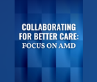 Collaborating for Better Care Focus on AMD