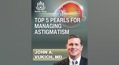 Master Class Top 5 Pearls for Managing Astigmatism