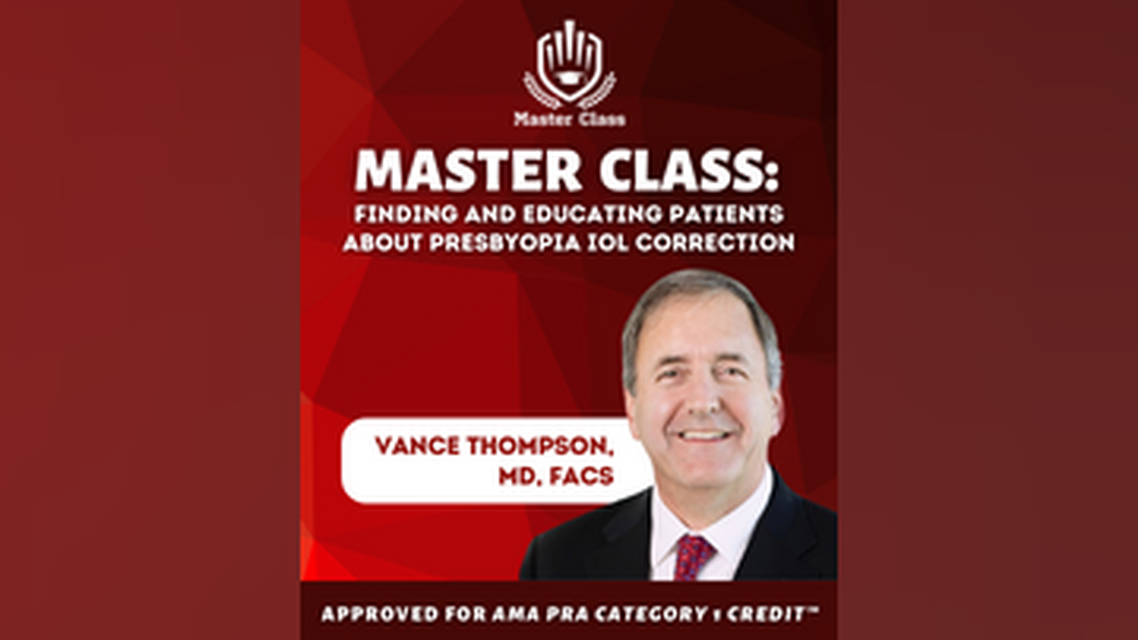 Master Class Finding and Educating Patients About Presbyopia IOL Correction