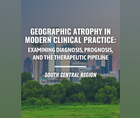 Geographic Atrophy in Modern Clinical Practice Examining Diagnosis Prognosis and the Therapeutic Pipeline South Central Regi